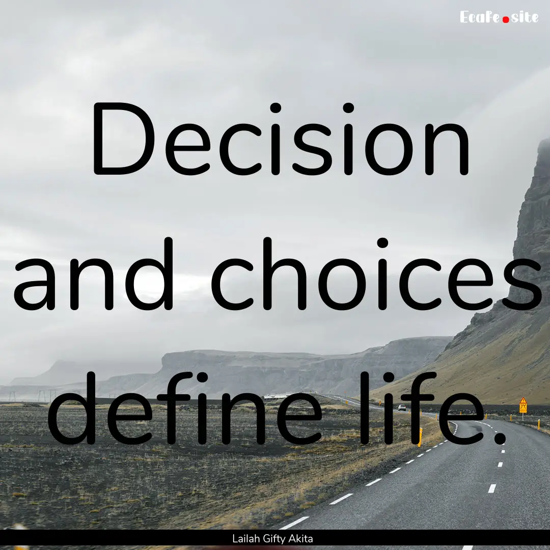 Decision and choices define life. : Quote by Lailah Gifty Akita