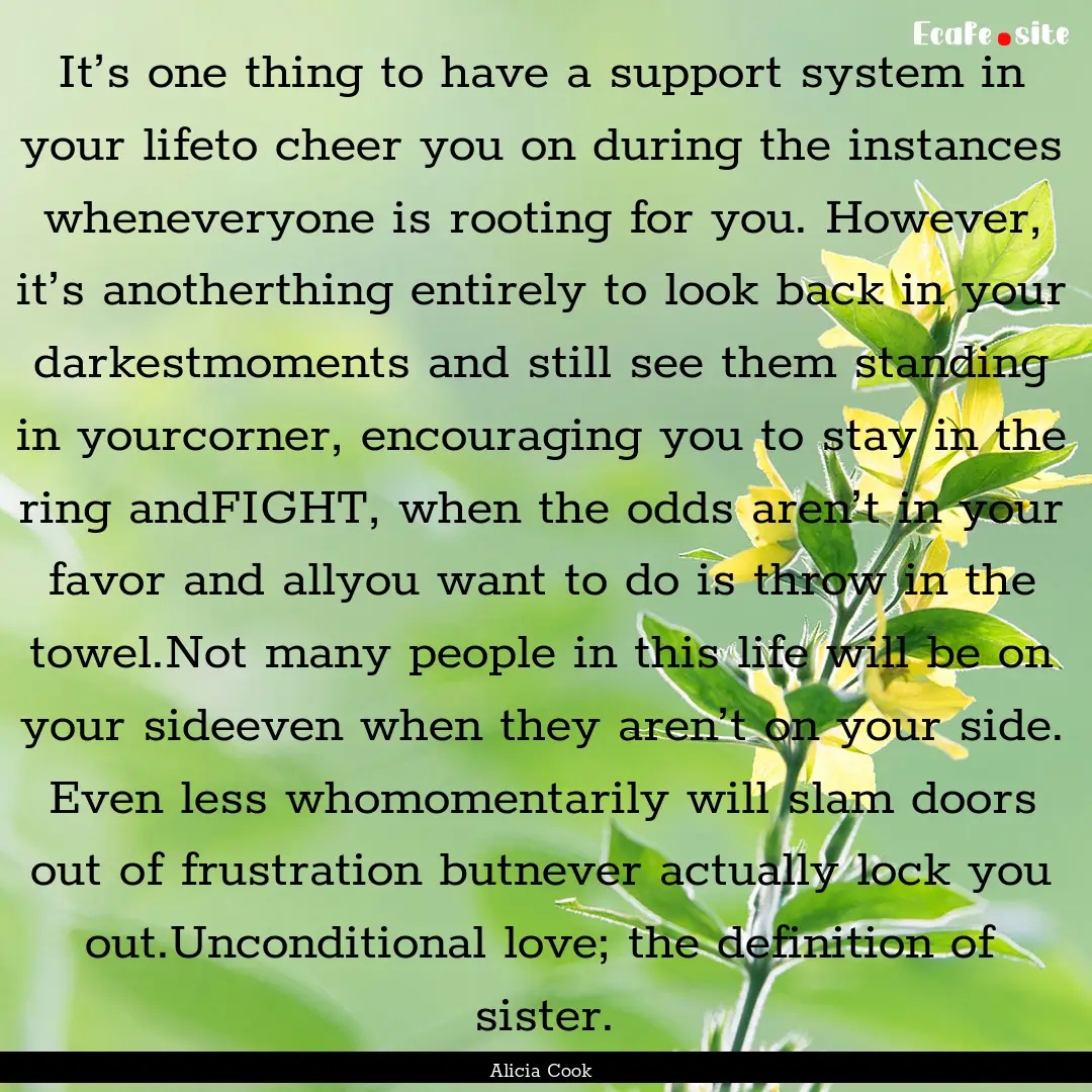 It’s one thing to have a support system.... : Quote by Alicia Cook