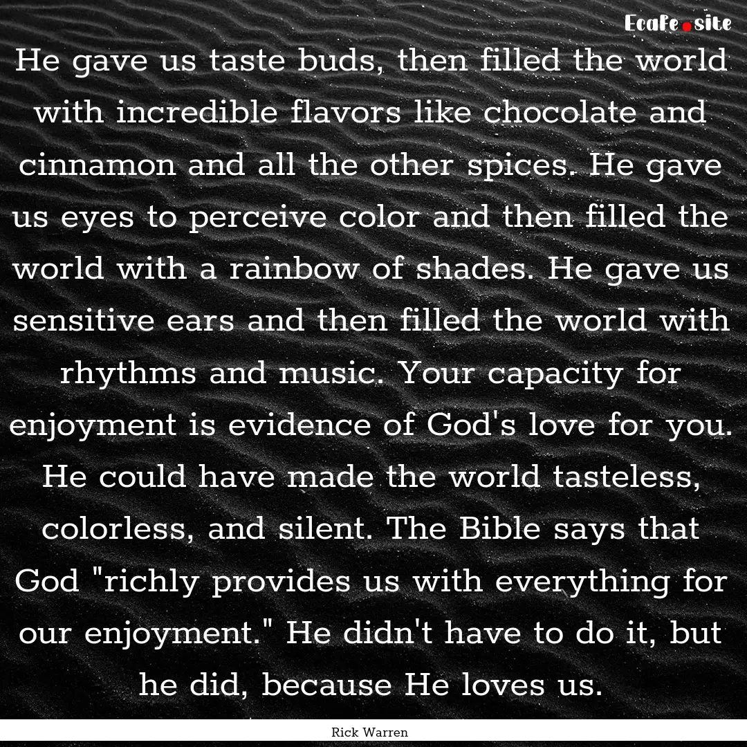 He gave us taste buds, then filled the world.... : Quote by Rick Warren