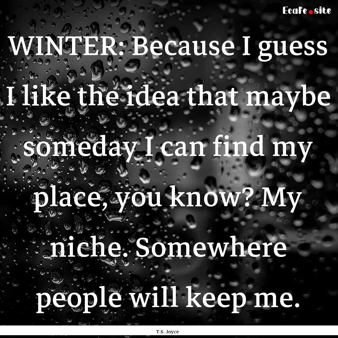 WINTER: Because I guess I like the idea that.... : Quote by T.S. Joyce