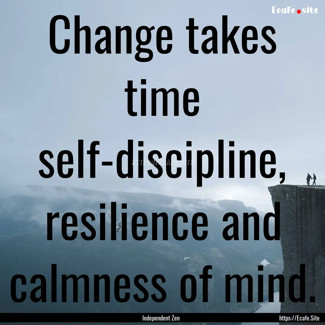 Change takes time self-discipline, resilience.... : Quote by Independent Zen