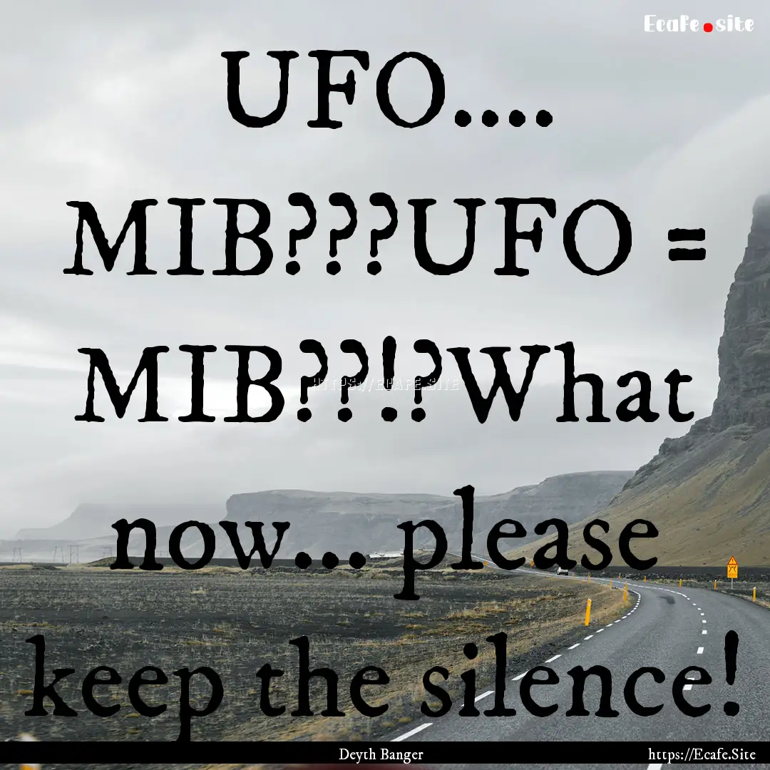 UFO.... MIB???UFO = MIB??!?What now... please.... : Quote by Deyth Banger