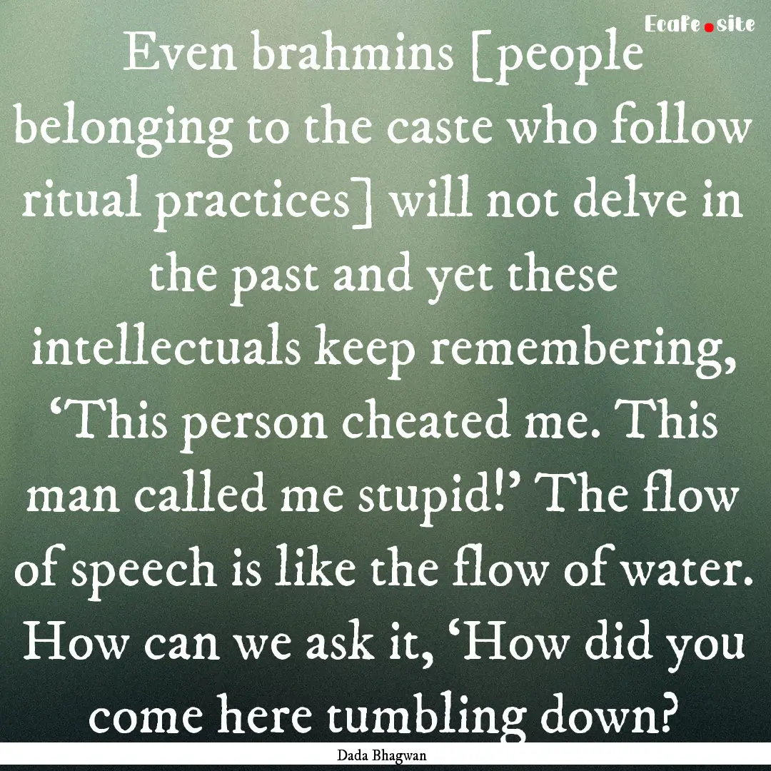 Even brahmins [people belonging to the caste.... : Quote by Dada Bhagwan