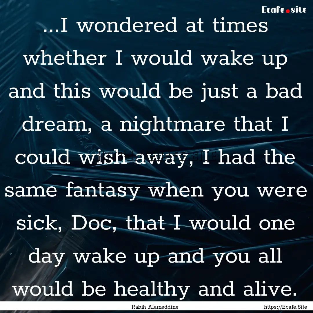 ...I wondered at times whether I would wake.... : Quote by Rabih Alameddine