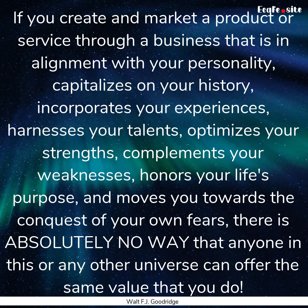 If you create and market a product or service.... : Quote by Walt F.J. Goodridge