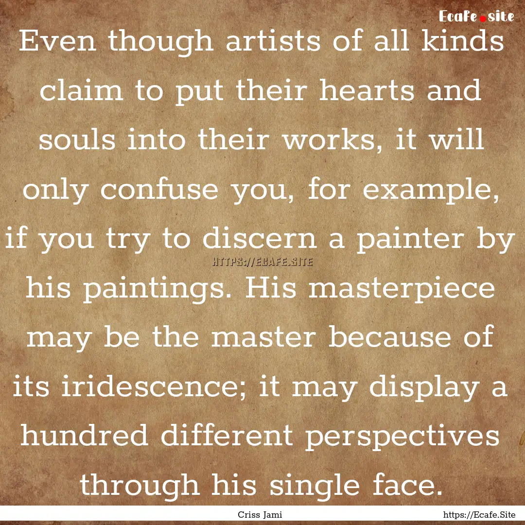 Even though artists of all kinds claim to.... : Quote by Criss Jami