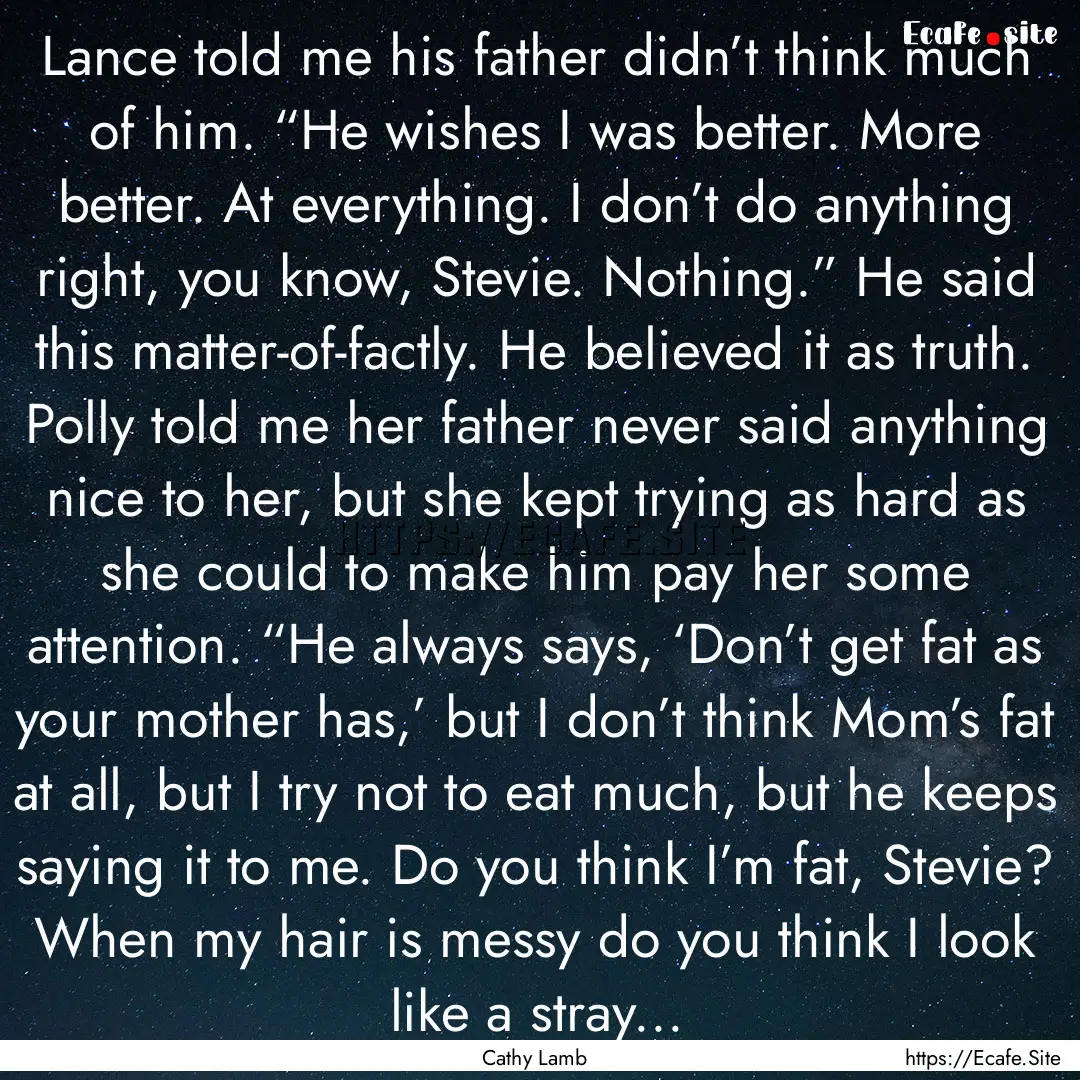 Lance told me his father didn’t think much.... : Quote by Cathy Lamb