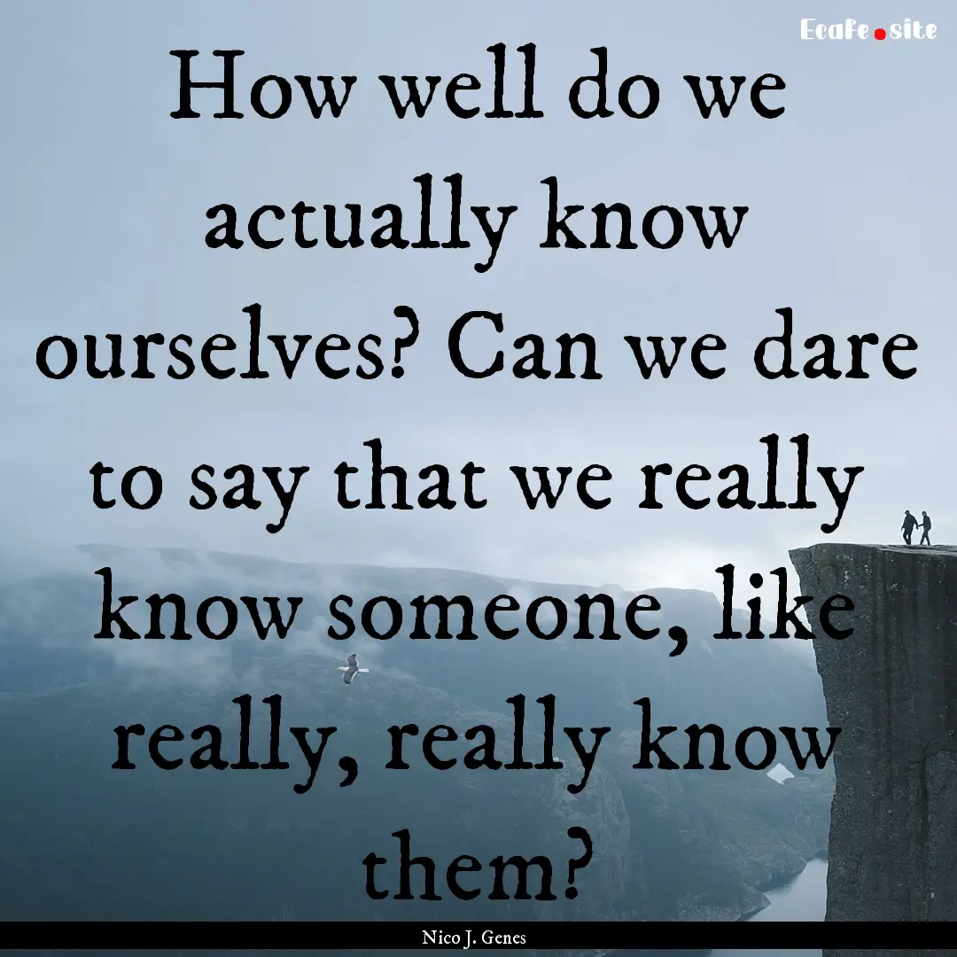 How well do we actually know ourselves? Can.... : Quote by Nico J. Genes