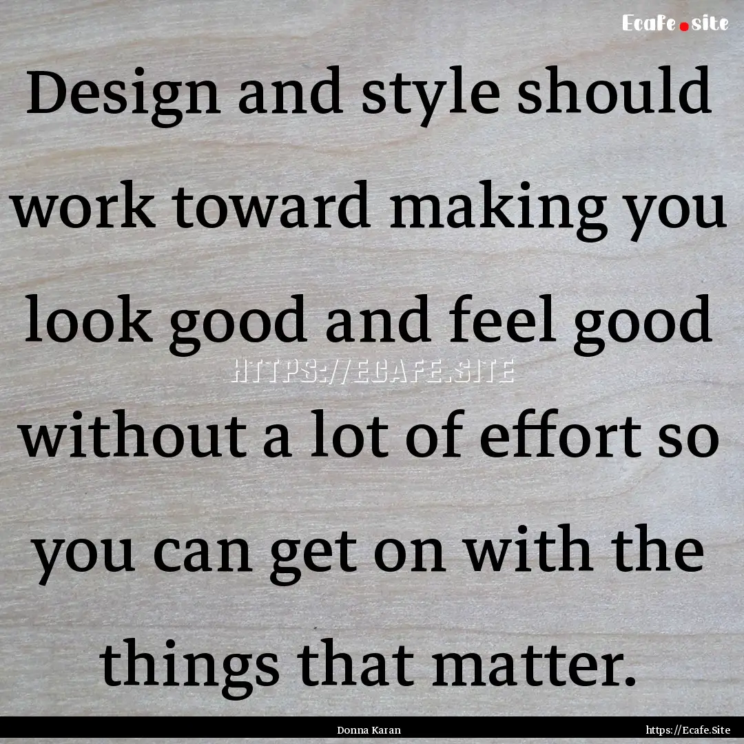 Design and style should work toward making.... : Quote by Donna Karan