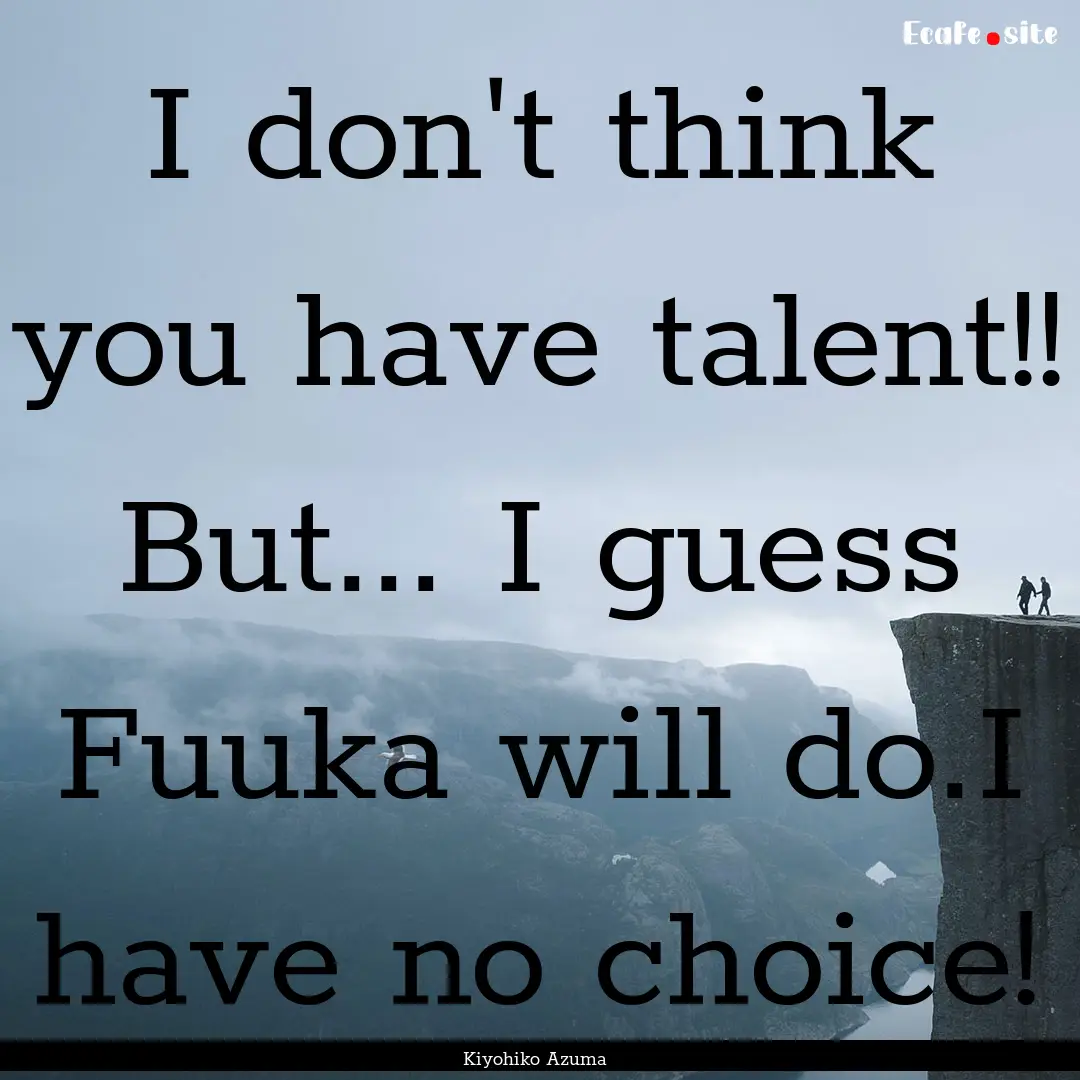 I don't think you have talent!! But... I.... : Quote by Kiyohiko Azuma