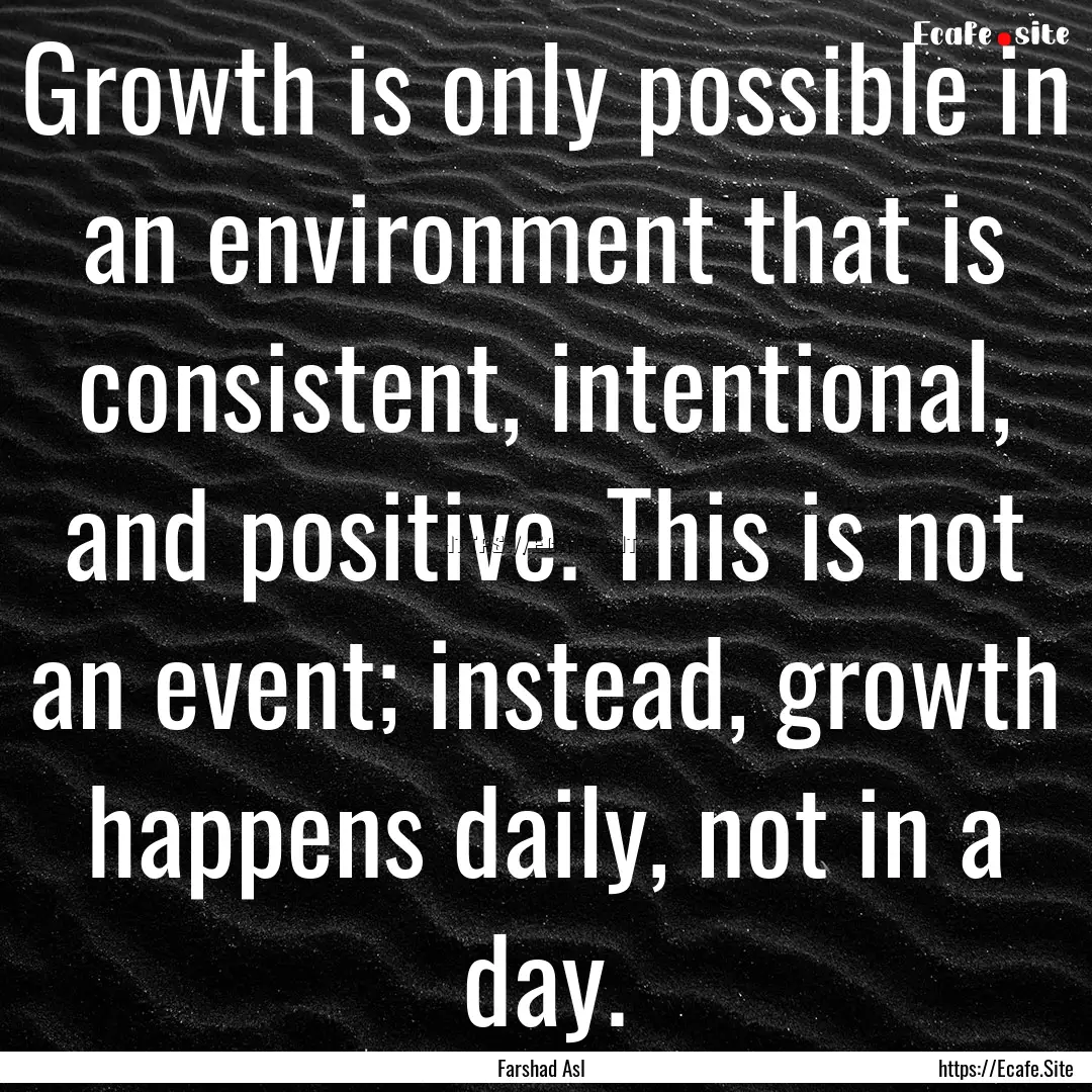 Growth is only possible in an environment.... : Quote by Farshad Asl