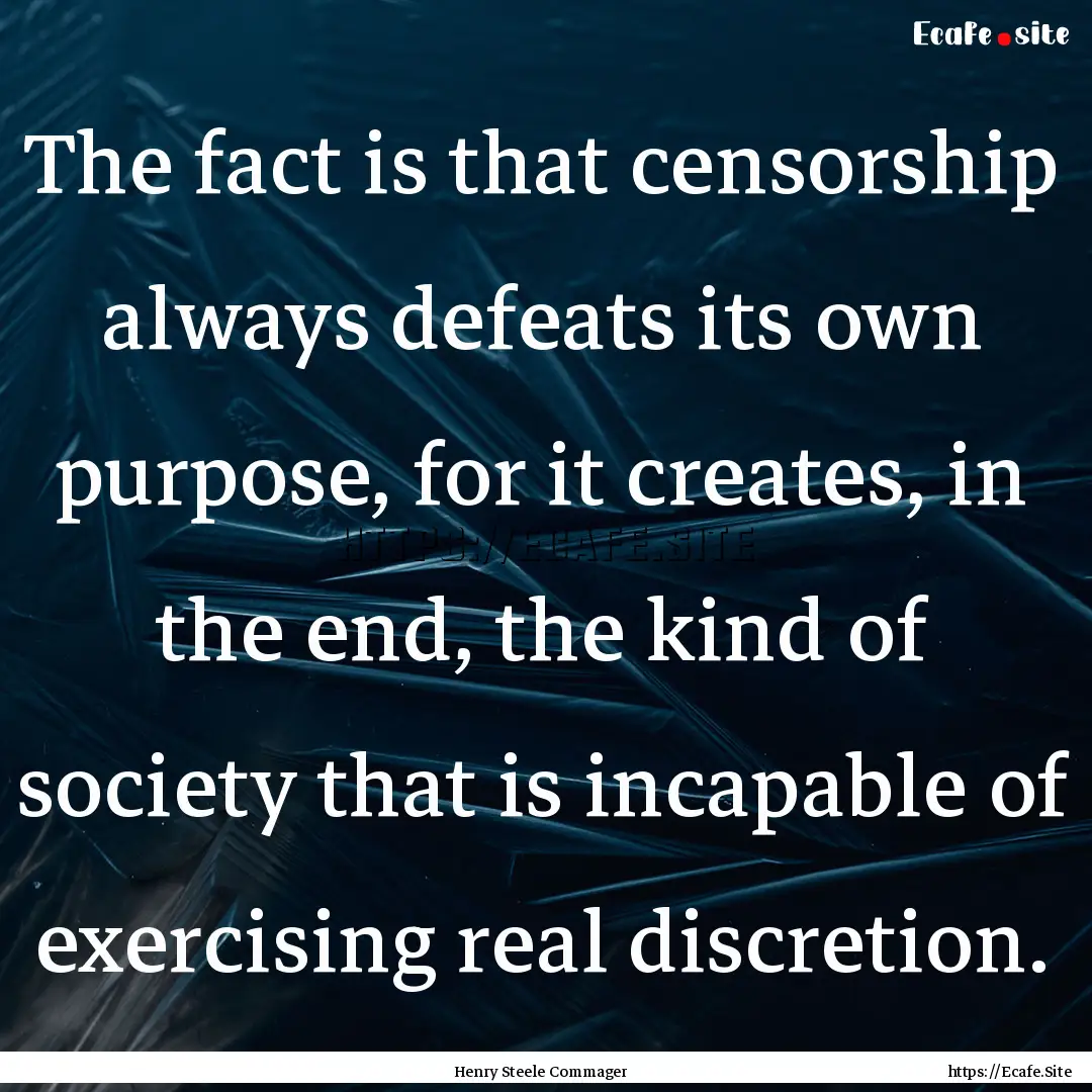 The fact is that censorship always defeats.... : Quote by Henry Steele Commager