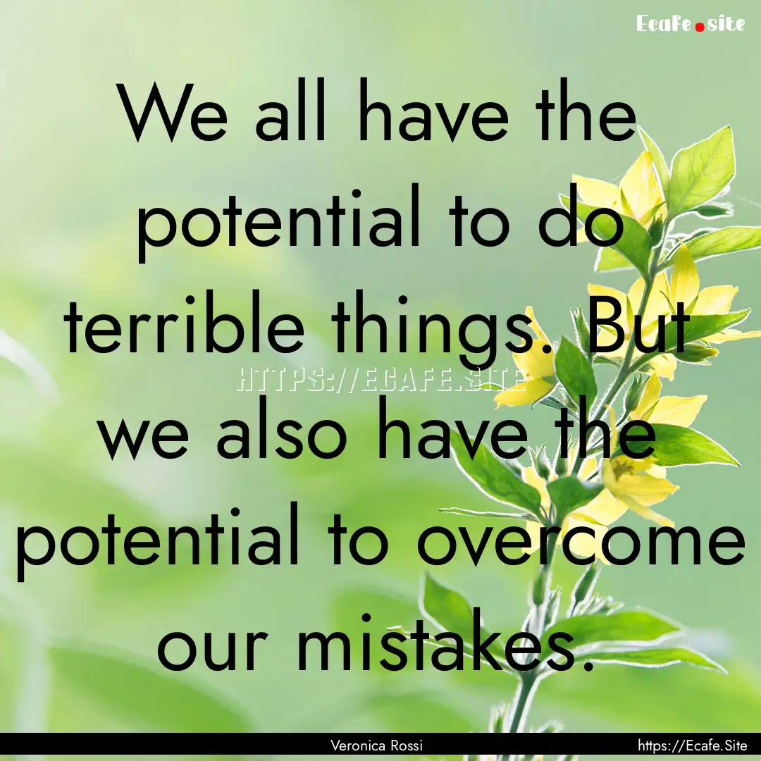 We all have the potential to do terrible.... : Quote by Veronica Rossi