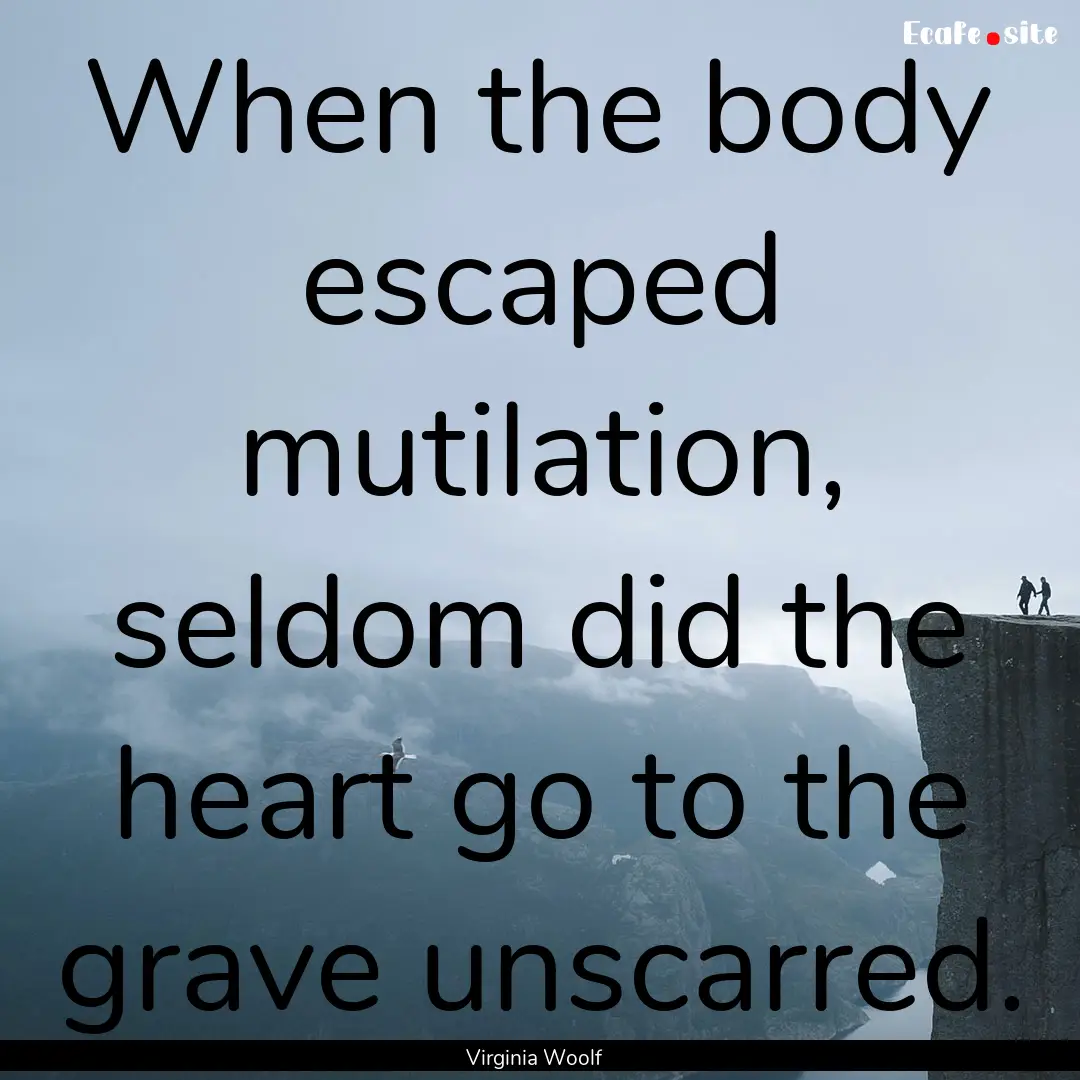 When the body escaped mutilation, seldom.... : Quote by Virginia Woolf