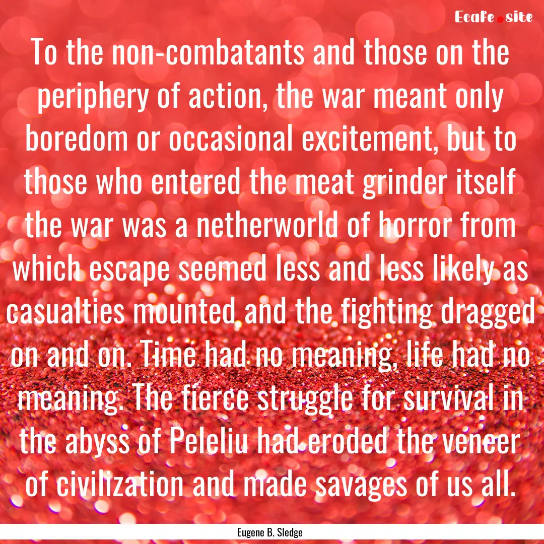 To the non-combatants and those on the periphery.... : Quote by Eugene B. Sledge