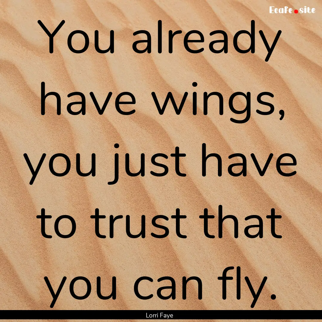 You already have wings, you just have to.... : Quote by Lorri Faye