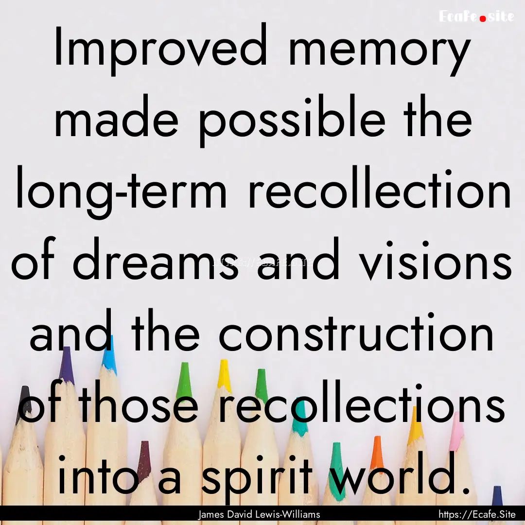 Improved memory made possible the long-term.... : Quote by James David Lewis-Williams