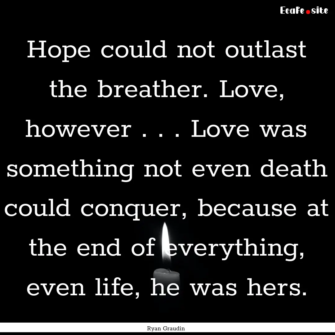 Hope could not outlast the breather. Love,.... : Quote by Ryan Graudin