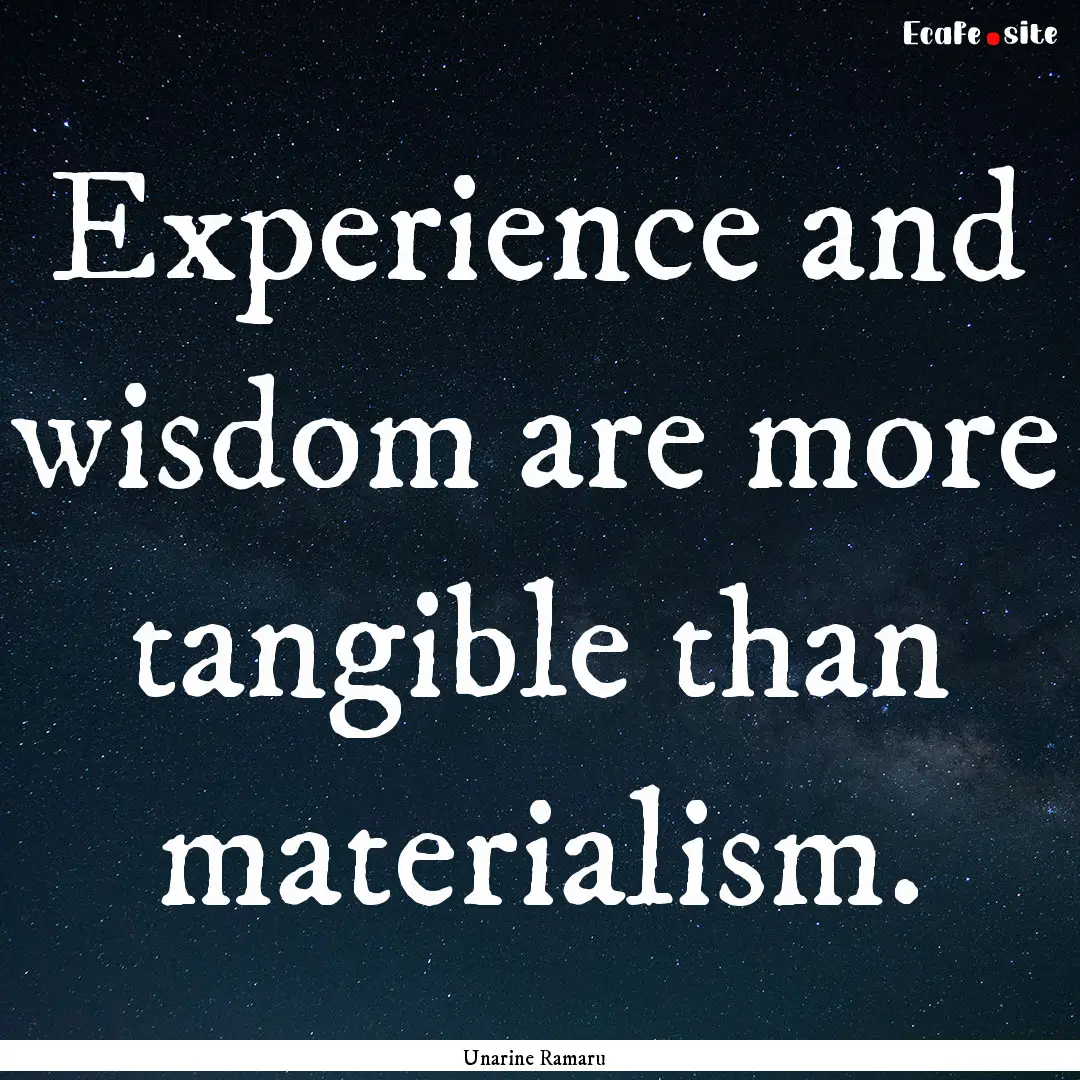 Experience and wisdom are more tangible than.... : Quote by Unarine Ramaru