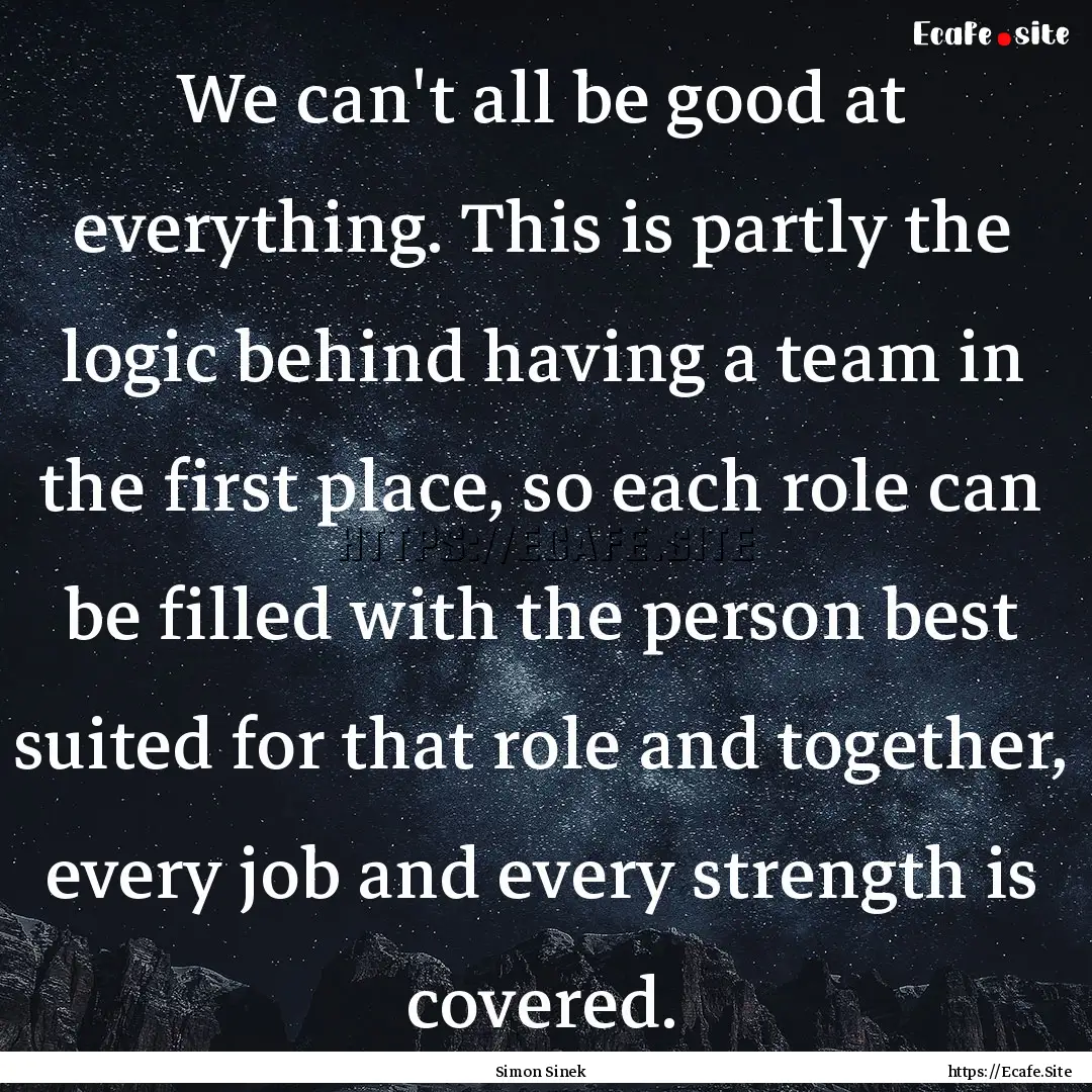 We can't all be good at everything. This.... : Quote by Simon Sinek