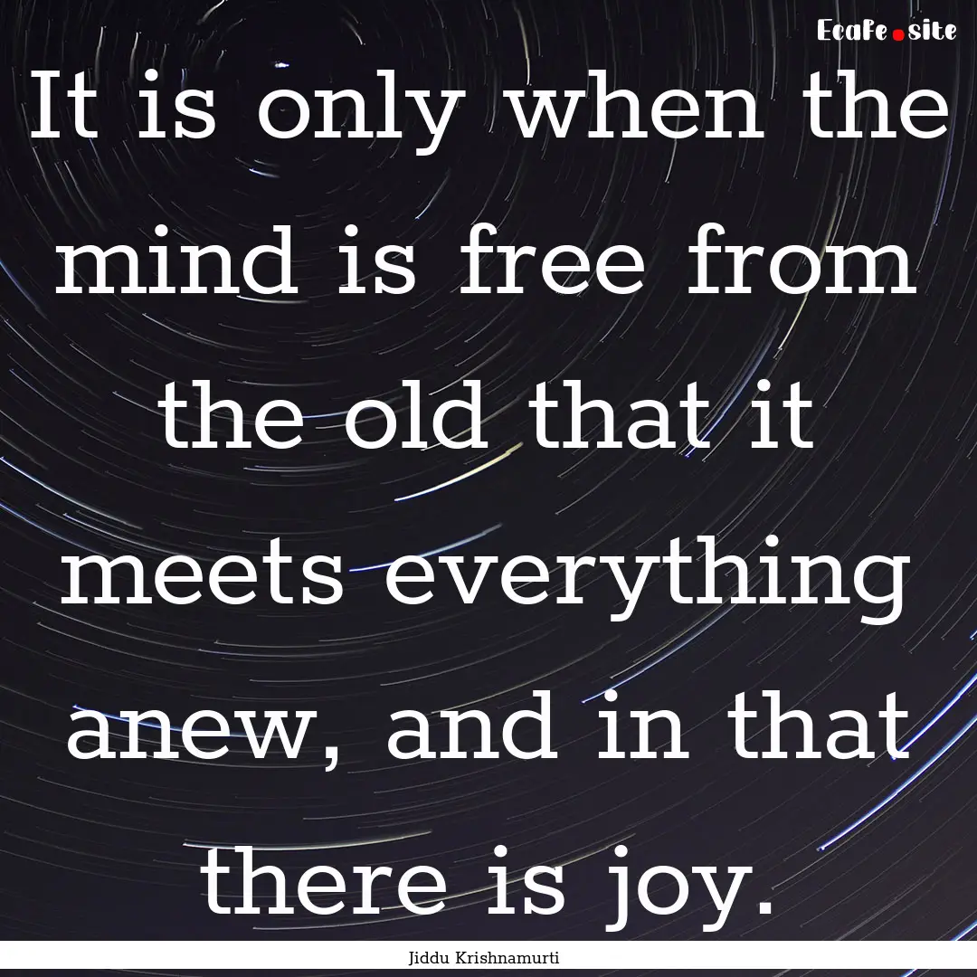 It is only when the mind is free from the.... : Quote by Jiddu Krishnamurti