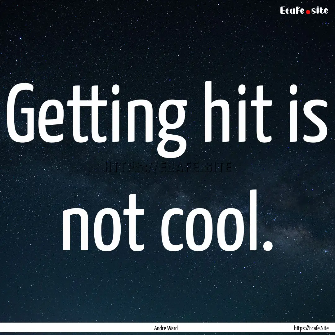 Getting hit is not cool. : Quote by Andre Ward