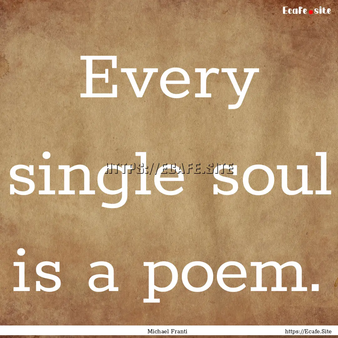 Every single soul is a poem. : Quote by Michael Franti