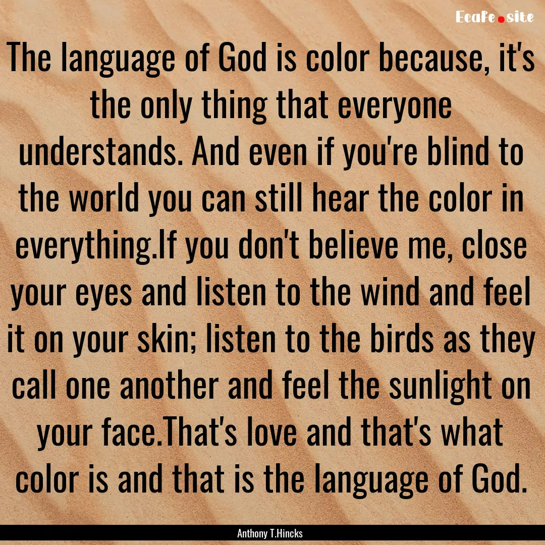 The language of God is color because, it's.... : Quote by Anthony T.Hincks