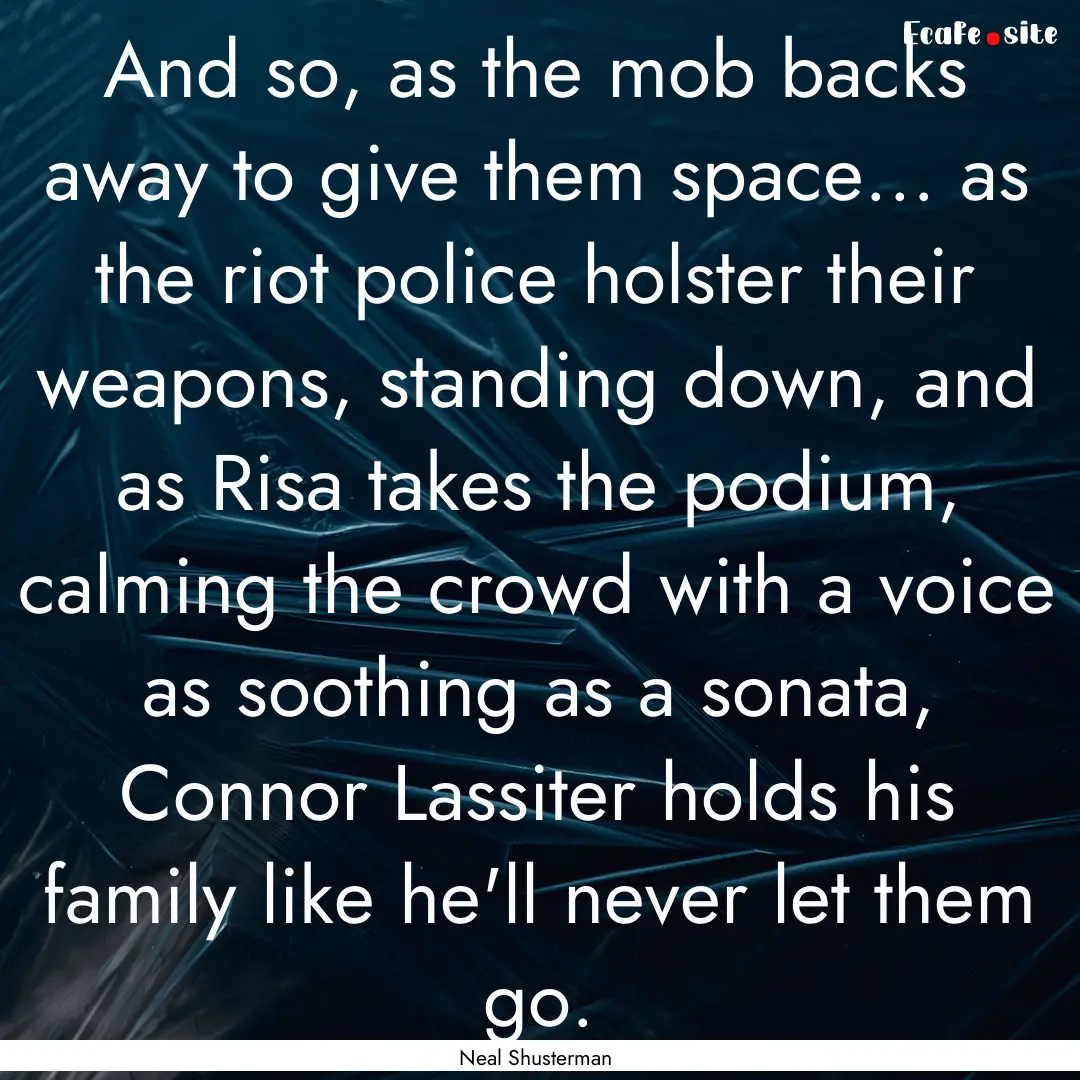 And so, as the mob backs away to give them.... : Quote by Neal Shusterman