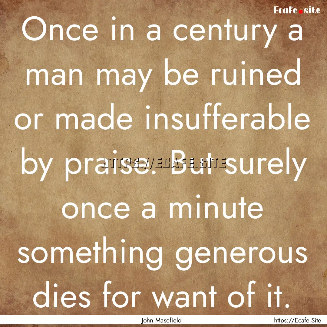 Once in a century a man may be ruined or.... : Quote by John Masefield