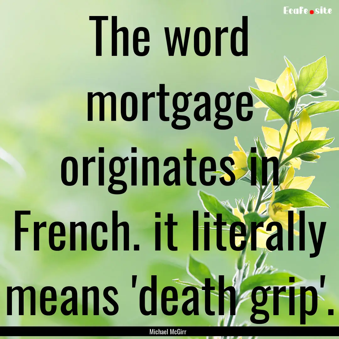 The word mortgage originates in French. it.... : Quote by Michael McGirr