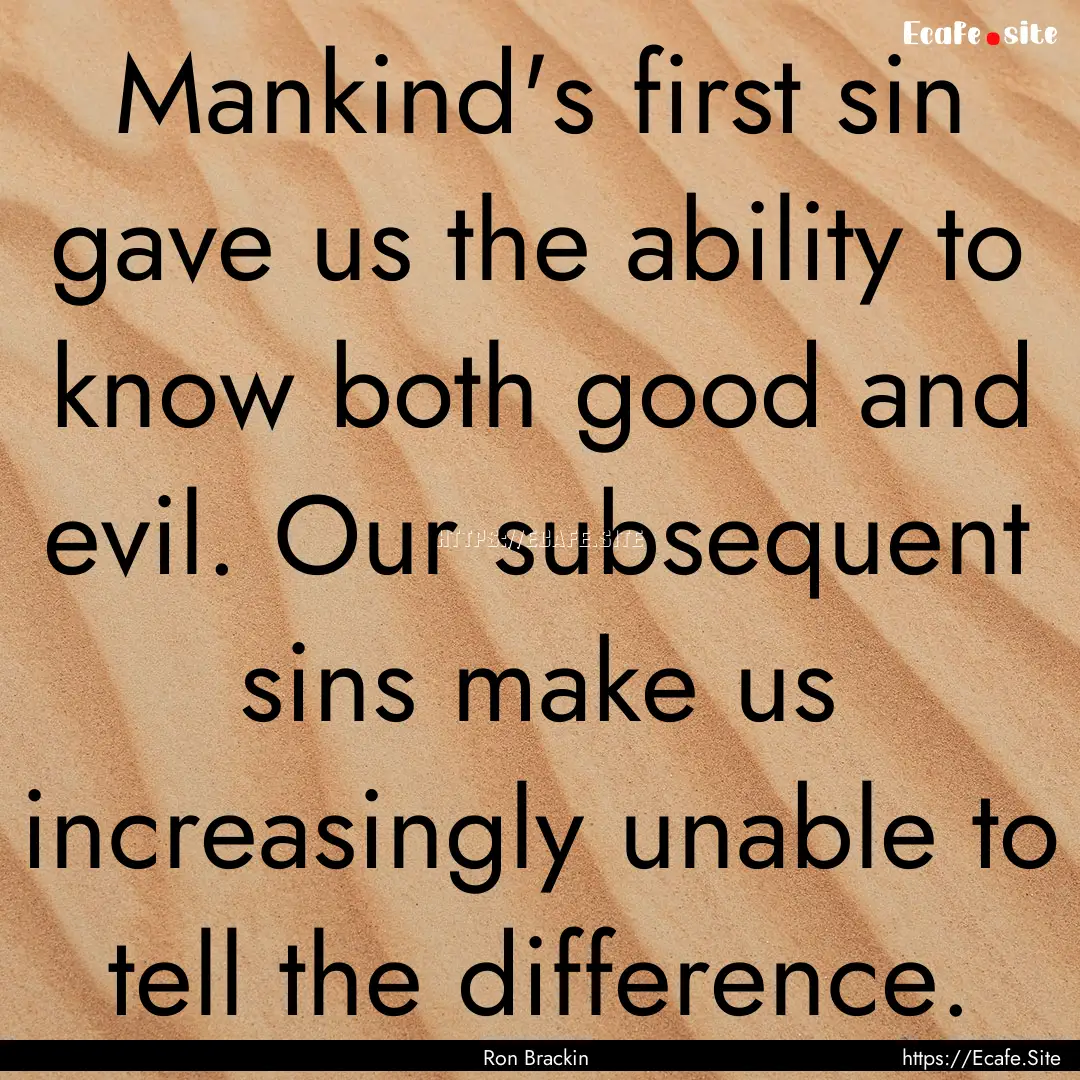 Mankind's first sin gave us the ability to.... : Quote by Ron Brackin