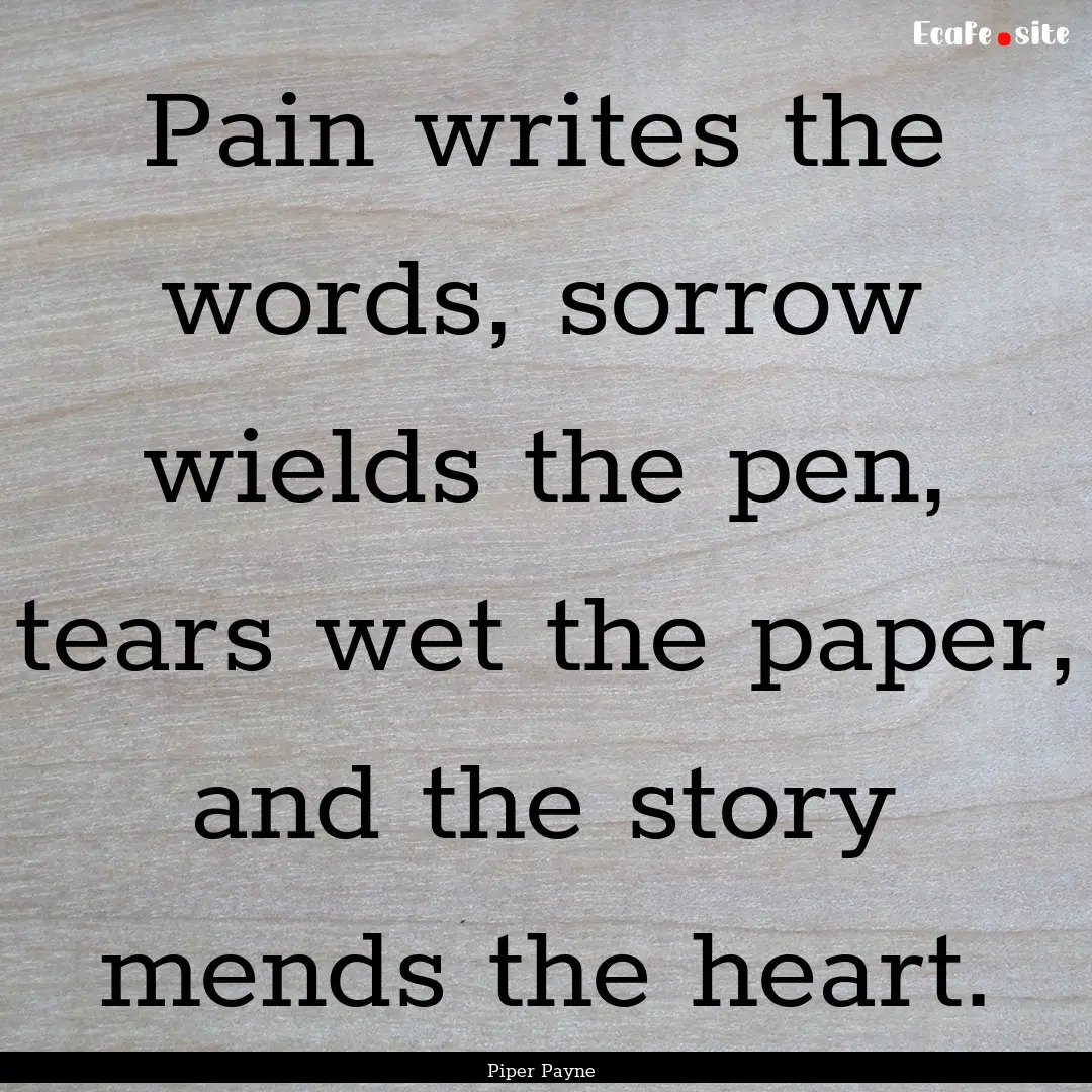 Pain writes the words, sorrow wields the.... : Quote by Piper Payne