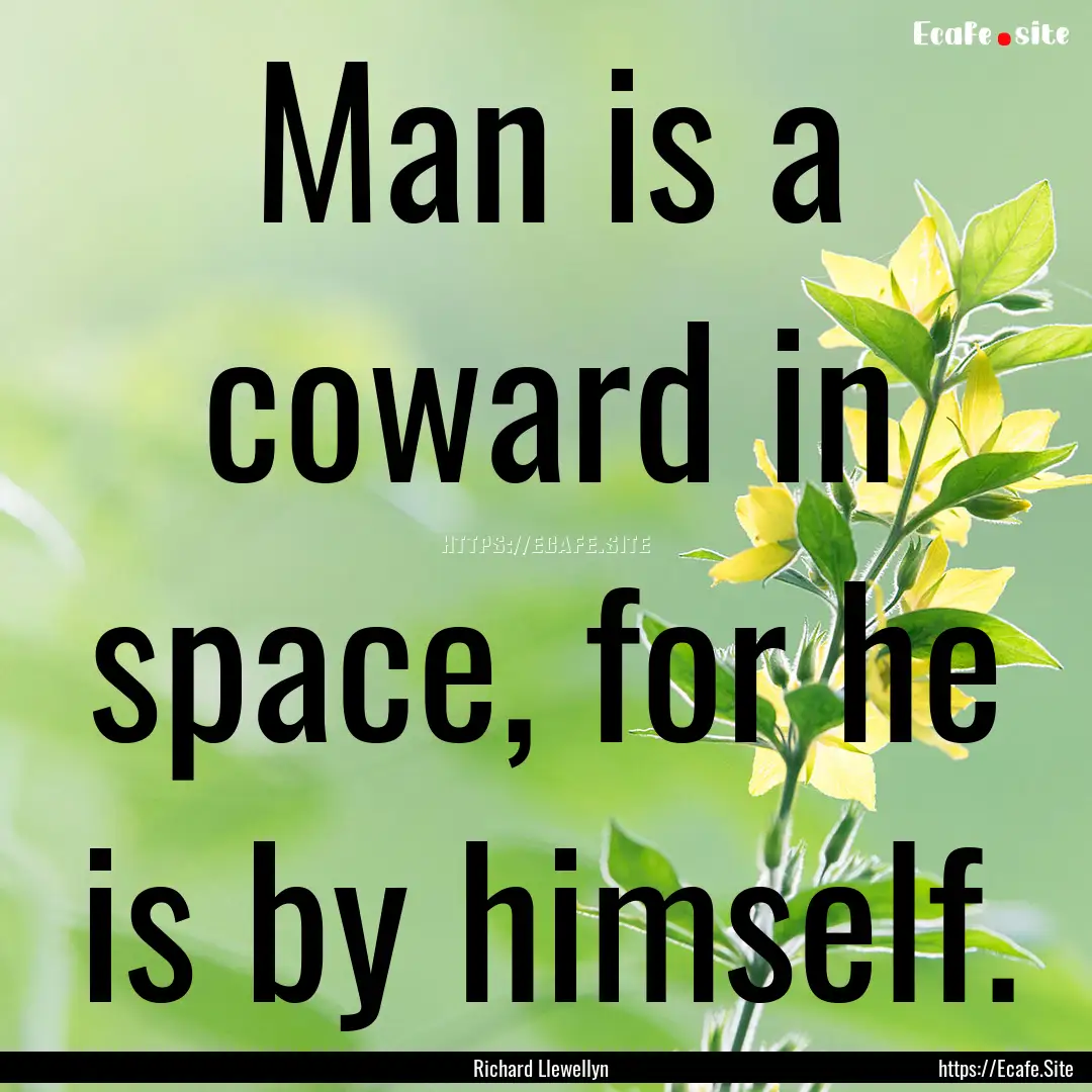 Man is a coward in space, for he is by himself..... : Quote by Richard Llewellyn