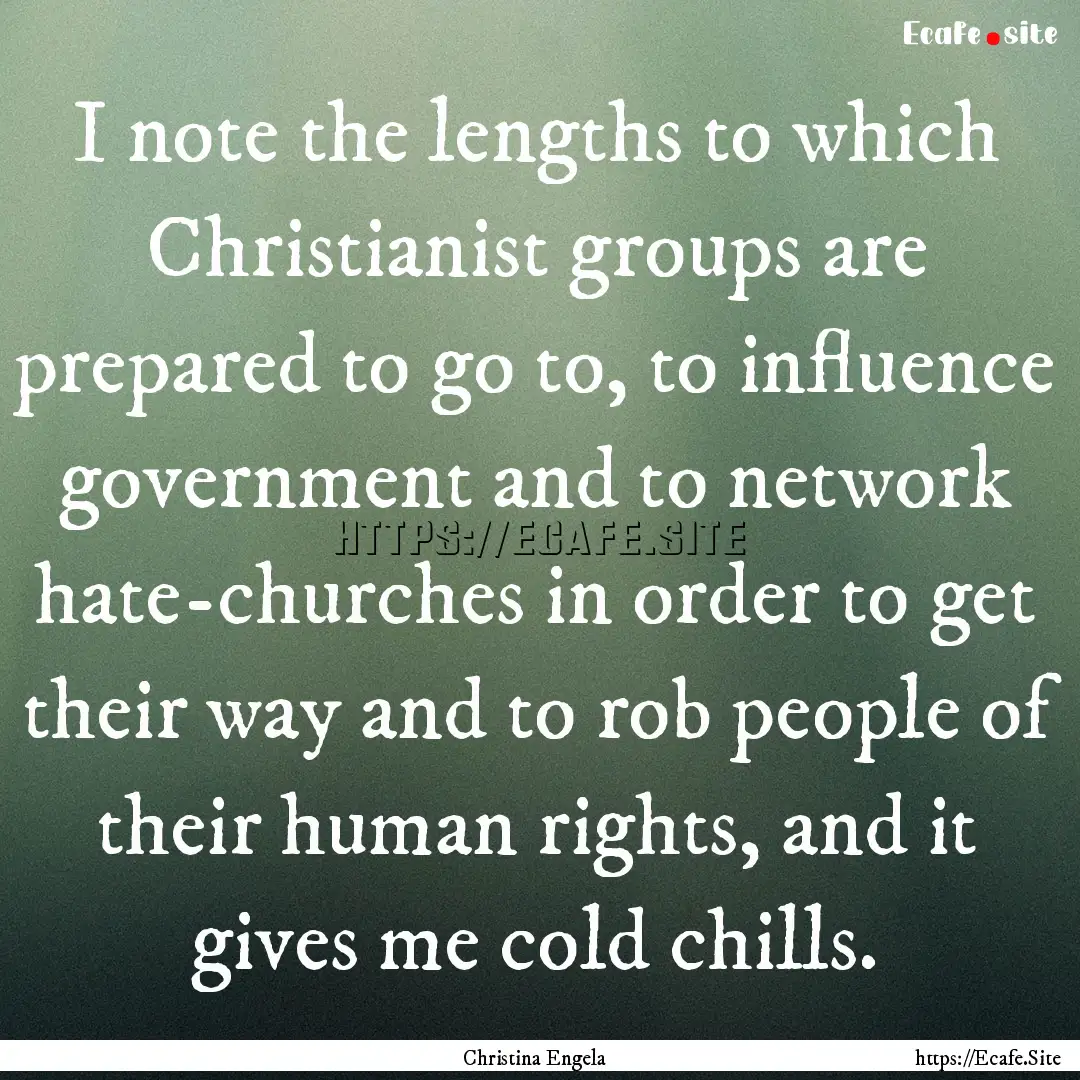 I note the lengths to which Christianist.... : Quote by Christina Engela