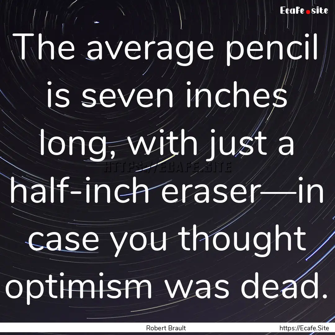 The average pencil is seven inches long,.... : Quote by Robert Brault