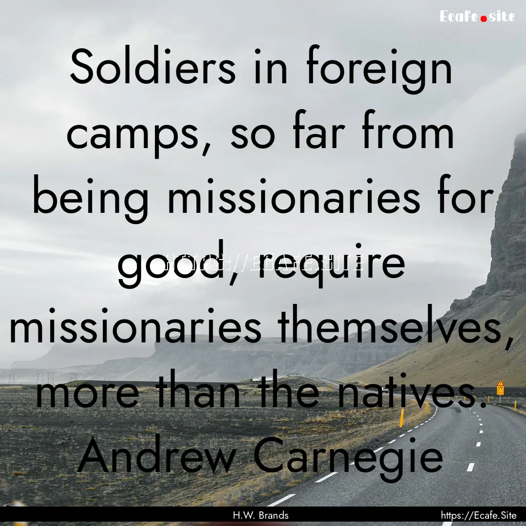 Soldiers in foreign camps, so far from being.... : Quote by H.W. Brands