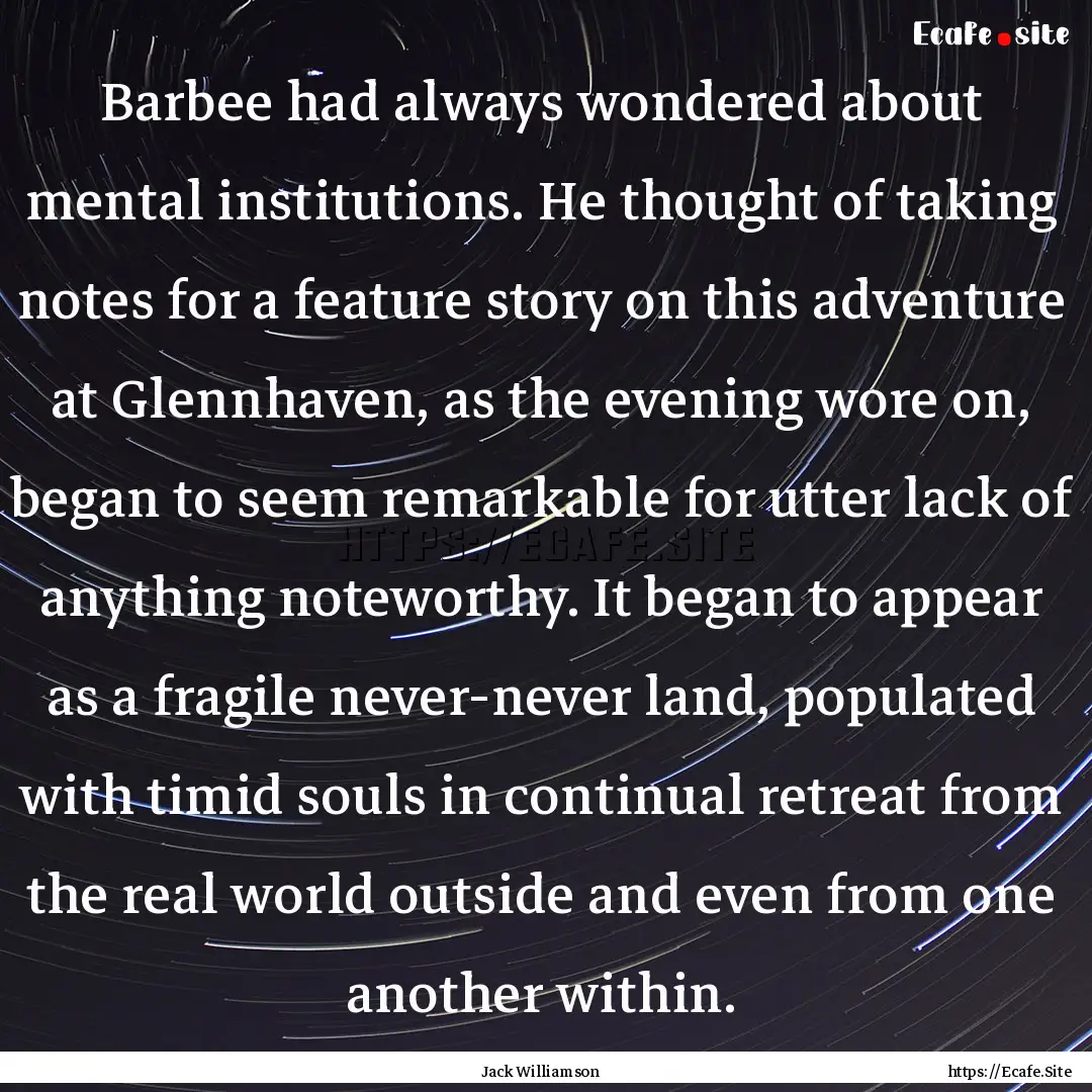 Barbee had always wondered about mental institutions..... : Quote by Jack Williamson