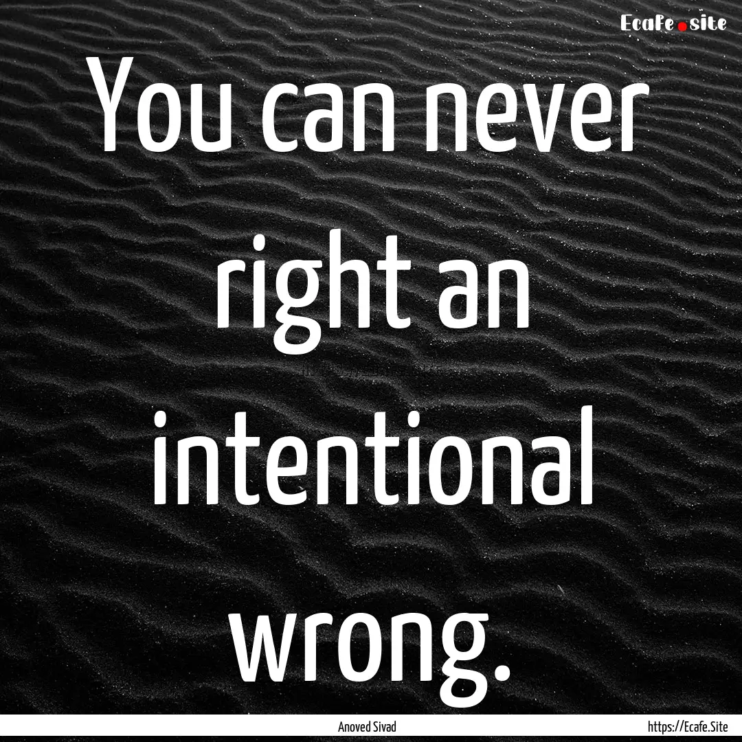 You can never right an intentional wrong..... : Quote by Anoved Sivad