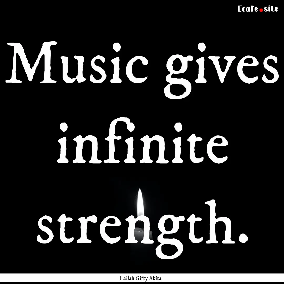 Music gives infinite strength. : Quote by Lailah Gifty Akita