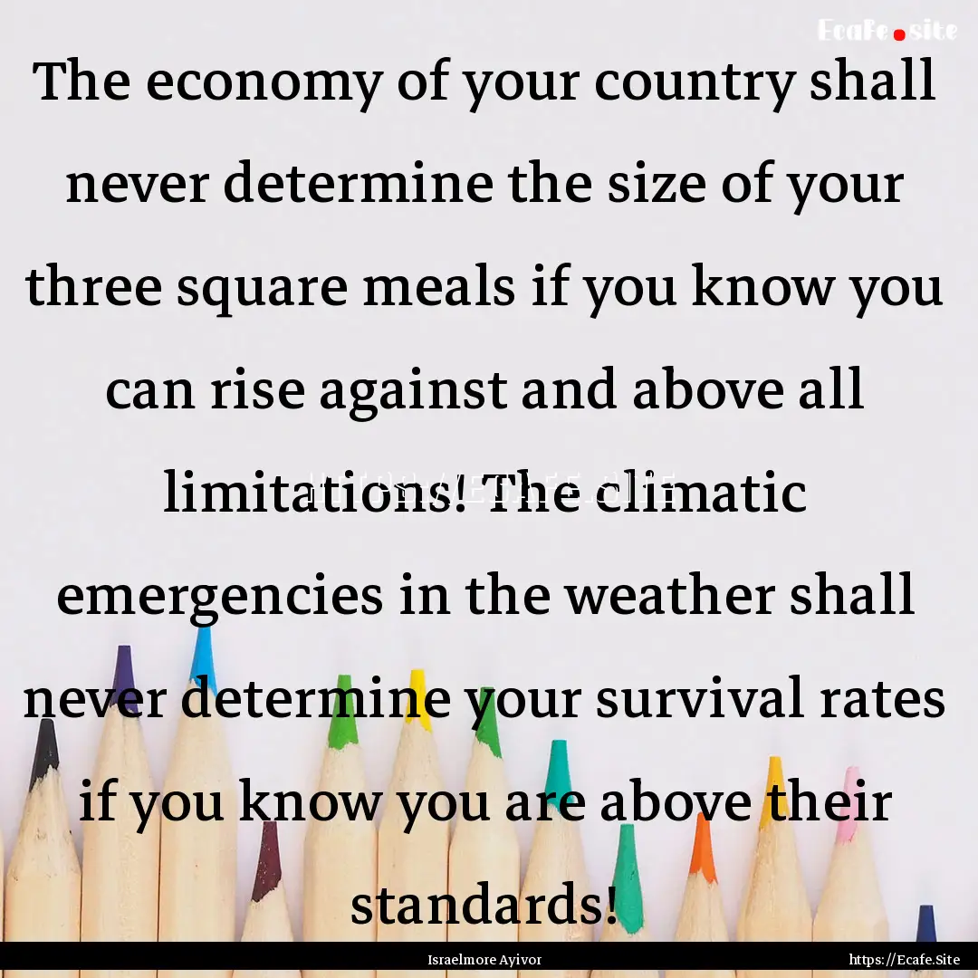 The economy of your country shall never determine.... : Quote by Israelmore Ayivor