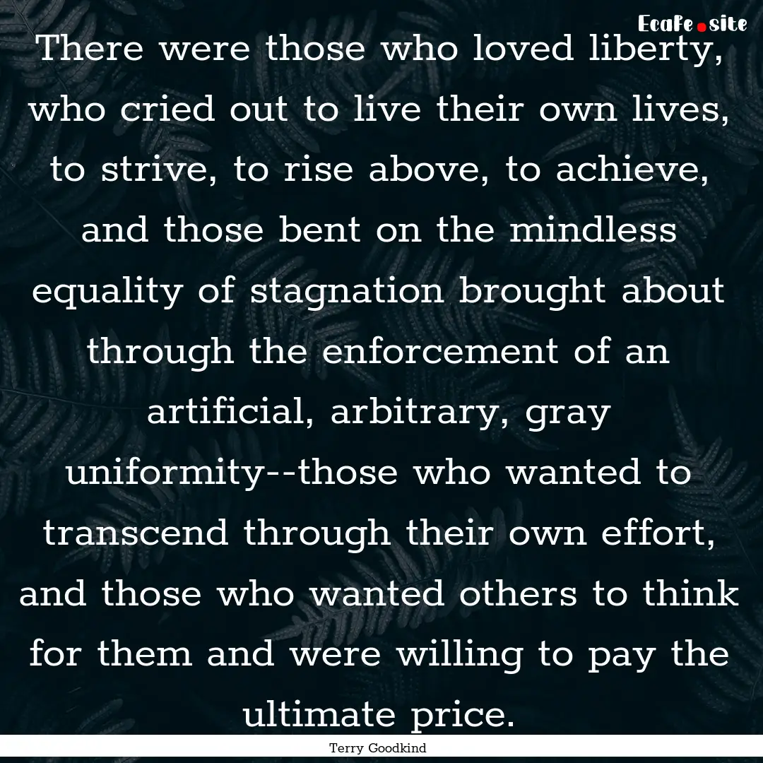 There were those who loved liberty, who cried.... : Quote by Terry Goodkind