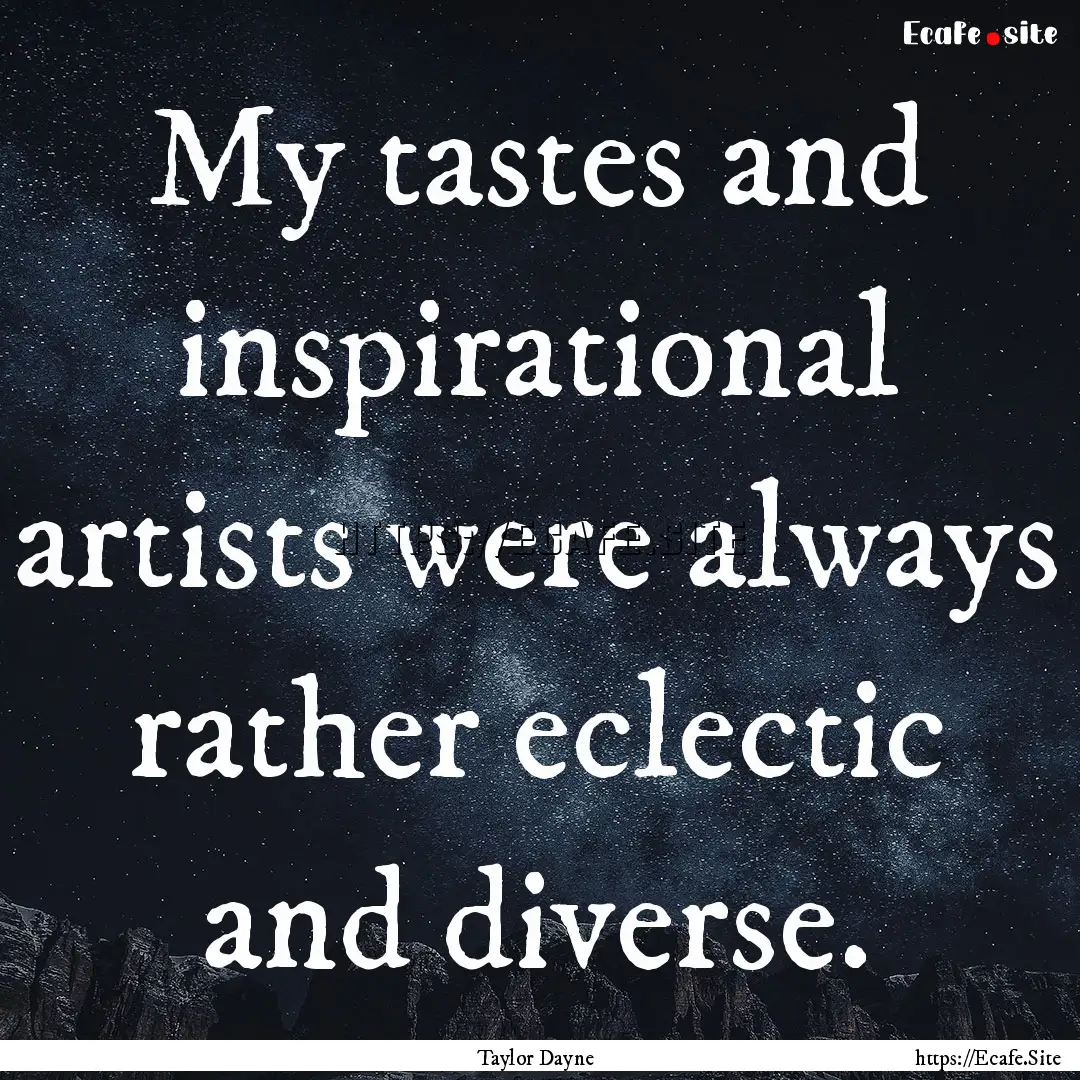 My tastes and inspirational artists were.... : Quote by Taylor Dayne