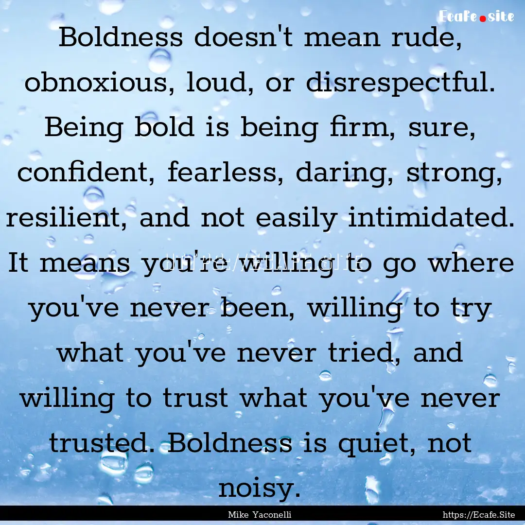 Boldness doesn't mean rude, obnoxious, loud,.... : Quote by Mike Yaconelli