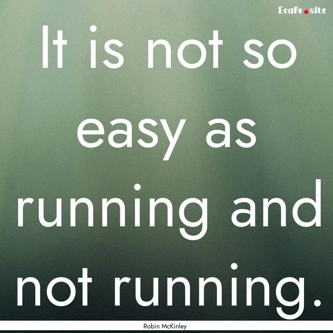 It is not so easy as running and not running..... : Quote by Robin McKinley