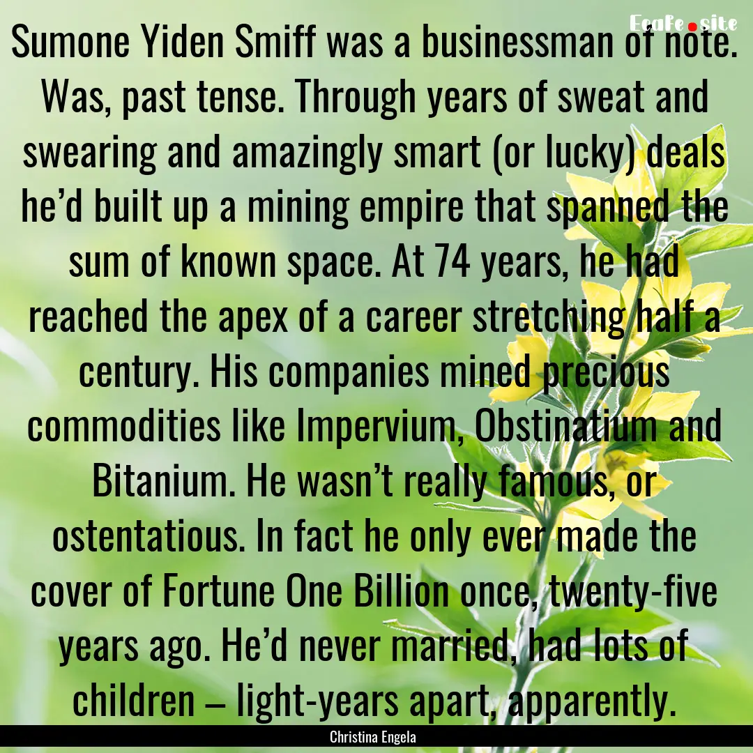 Sumone Yiden Smiff was a businessman of note..... : Quote by Christina Engela