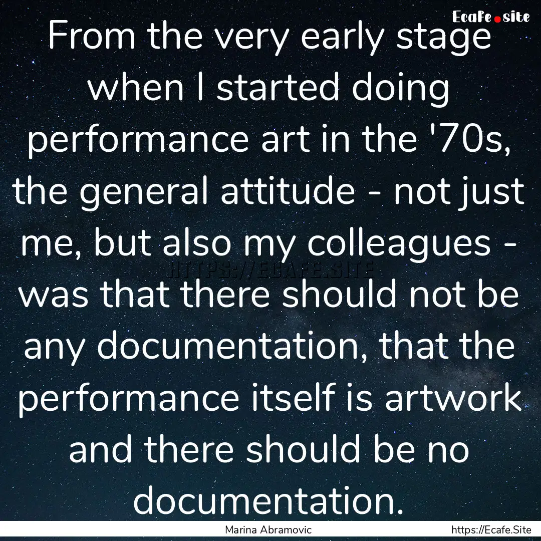 From the very early stage when I started.... : Quote by Marina Abramovic