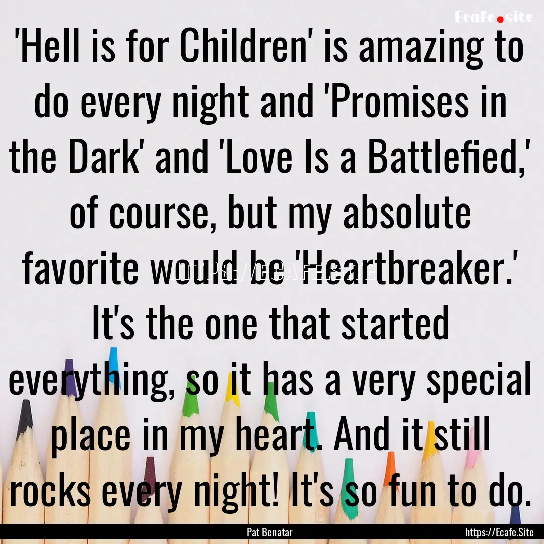 'Hell is for Children' is amazing to do every.... : Quote by Pat Benatar