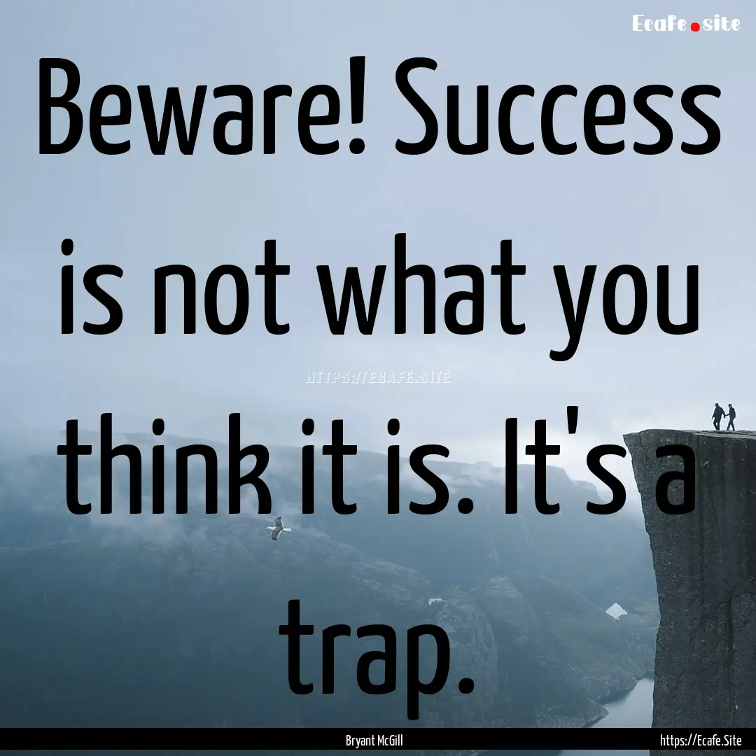 Beware! Success is not what you think it.... : Quote by Bryant McGill