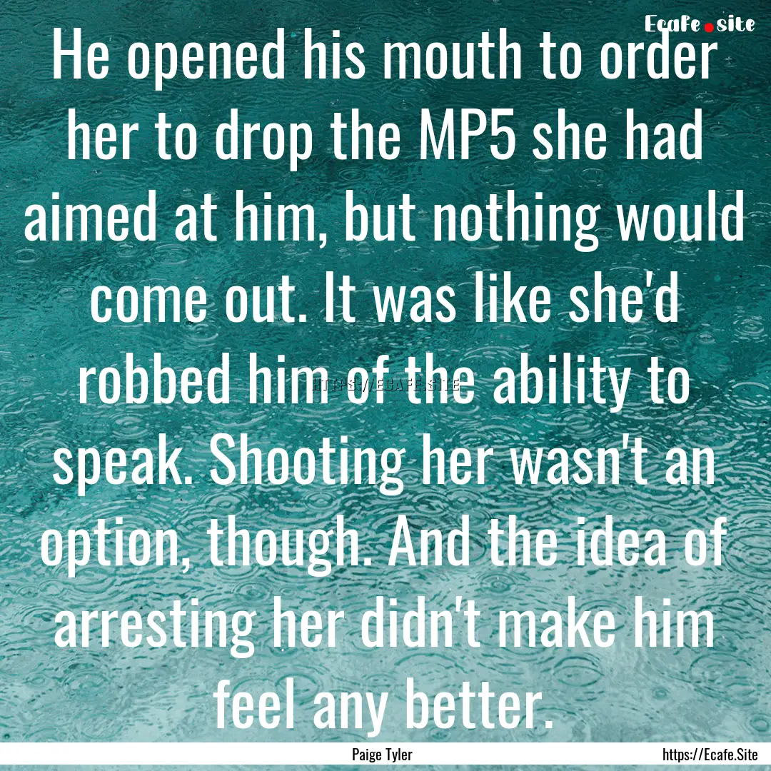 He opened his mouth to order her to drop.... : Quote by Paige Tyler